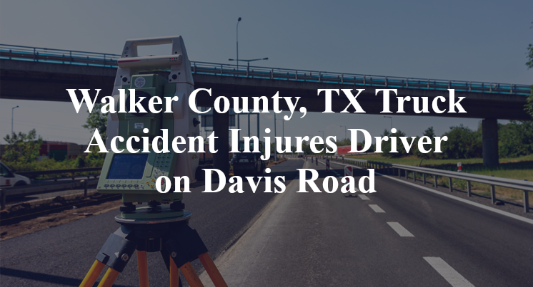 Walker County, TX Truck Accident Injures Driver on Davis Road