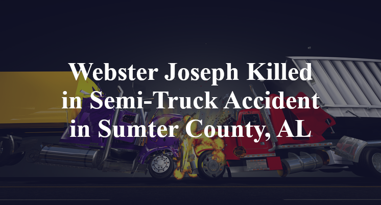 Webster Joseph Killed in Semi-Truck Accident in Sumter County, AL
