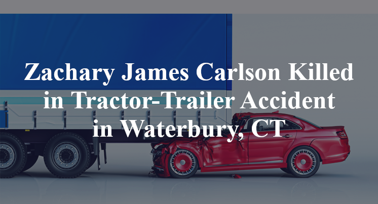 Zachary James Carlson Killed in Tractor-Trailer Accident in Waterbury, CT
