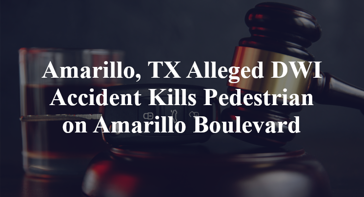 Amarillo, TX Alleged DWI Accident Kills Pedestrian on Amarillo Boulevard