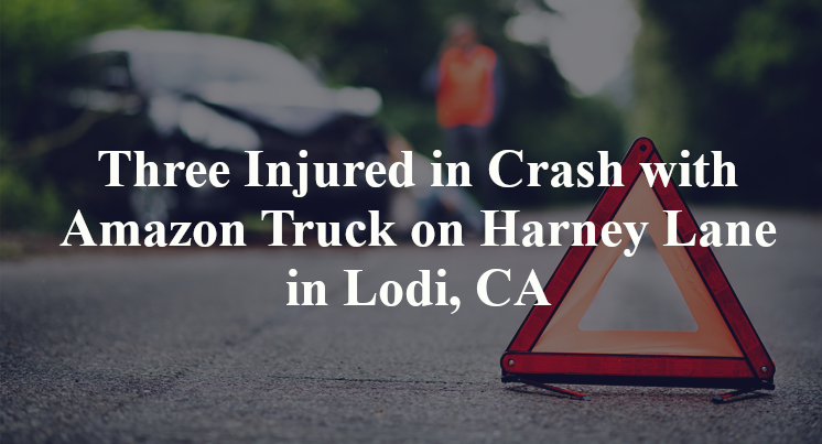 Three Injured in Crash with Amazon Truck on Harney Lane in Lodi, CA