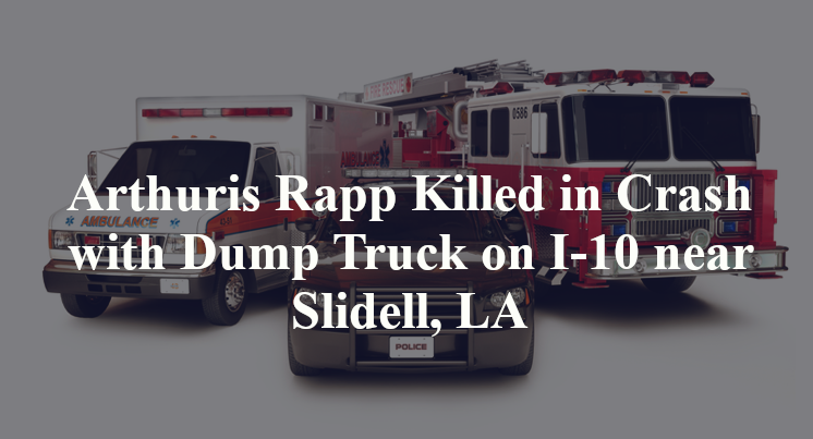 Arthuris Rapp Killed in Crash with Dump Truck on I-10 near Slidell, LA