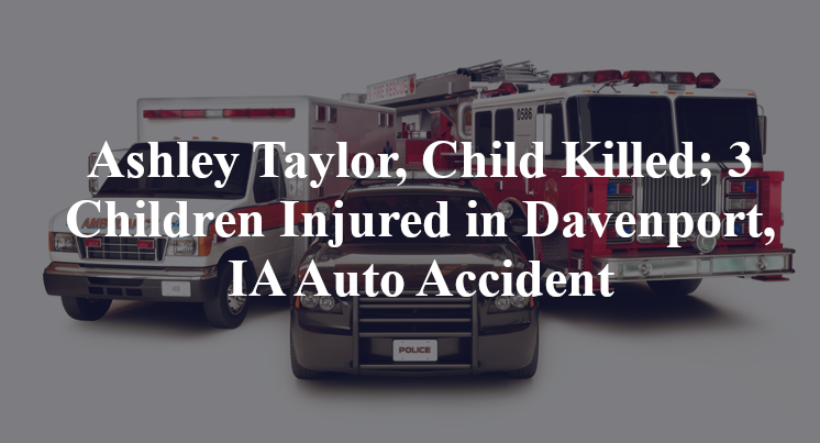 Ashley Taylor, Child Killed; 3 Children Injured in Davenport, IA Auto Accident