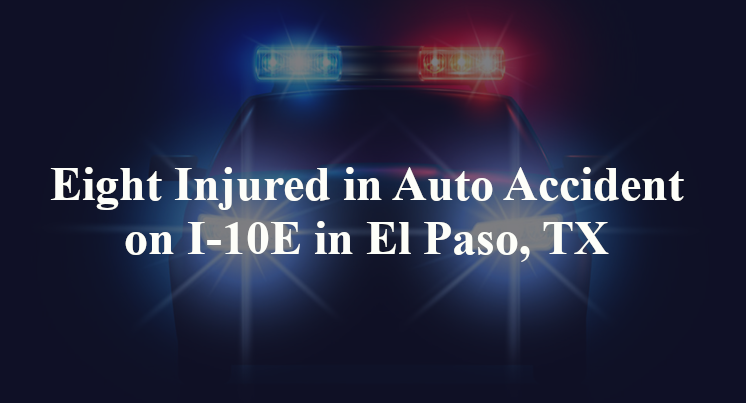 Eight Injured in Auto Accident on I-10E in El Paso, TX