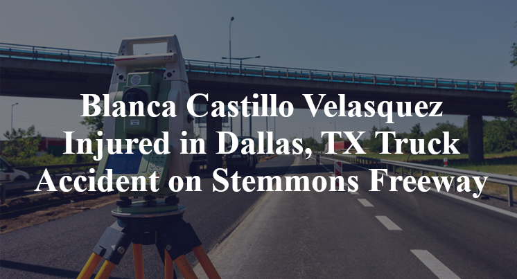 Blanca Castillo Velasquez Injured in Dallas, TX Truck Accident on Stemmons Freeway