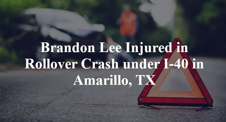 Brandon Lee Injured in Rollover Crash under I-40 in Amarillo, TX