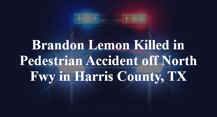 Brandon Lemon Killed in Pedestrian Accident off North Fwy in Harris County, TX