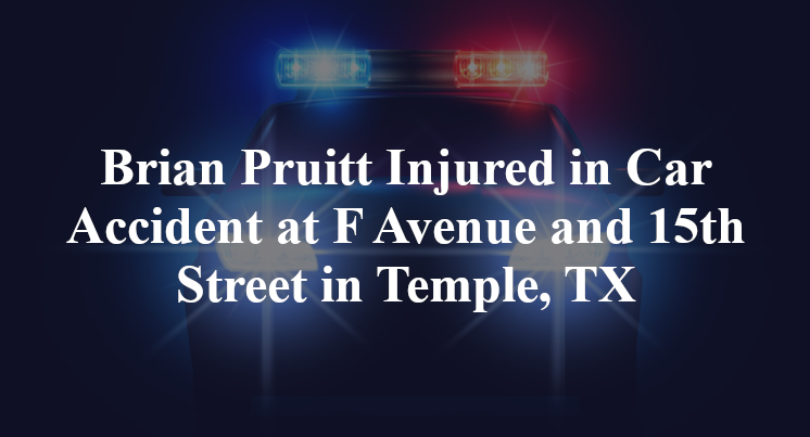 Brian Pruitt Injured in Car Accident at F Avenue and 15th Street in Temple, TX