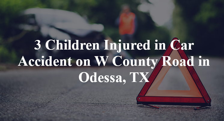 3 Children Injured in Car Accident on W County Road in Odessa, TX