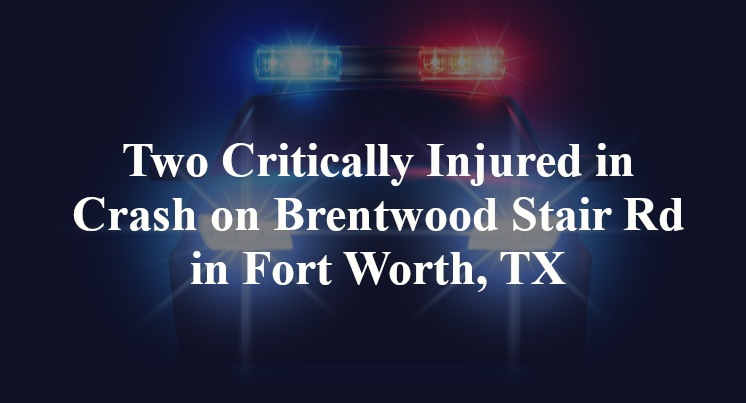 Two Critically Injured in Crash on Brentwood Stair Rd in Fort Worth, TX