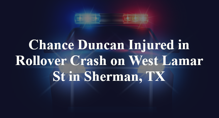 Chance Duncan Injured in Rollover Crash on West Lamar St in Sherman, TX