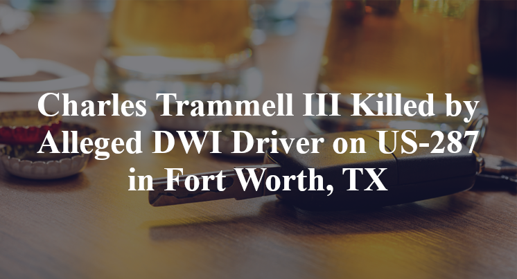 Charles Trammell III Killed by Alleged DWI Driver on US-287 in Fort Worth, TX