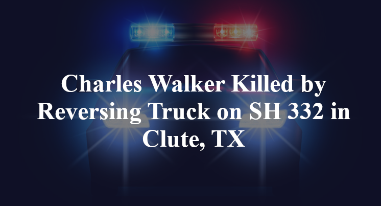 Charles Walker Killed by Reversing Truck on SH 332 in Clute, TX
