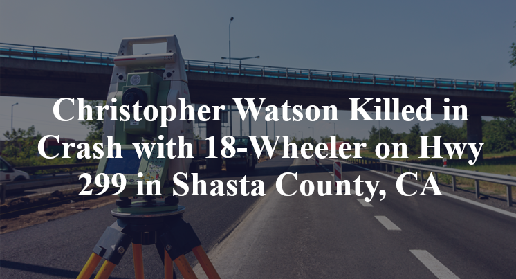 Christopher Watson Killed in Crash with 18-Wheeler on Hwy 299 in Shasta County, CA