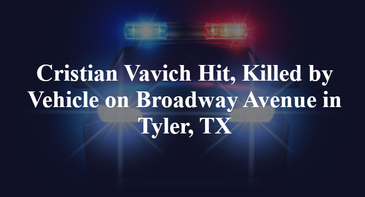 Cristian Vavich Killed in Pedestrian Accident on Broadway Avenue in Tyler, TX