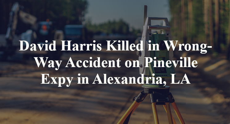 David Harris Killed in Wrong-Way Accident on Pineville Expy in Alexandria, LA