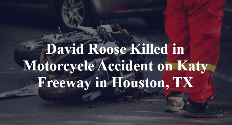David Roose Killed in Motorcycle Accident on Katy Freeway in Houston, TX