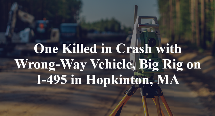 One Killed in Crash with Wrong-Way Vehicle, Big Rig on I-495 in Hopkinton, MA