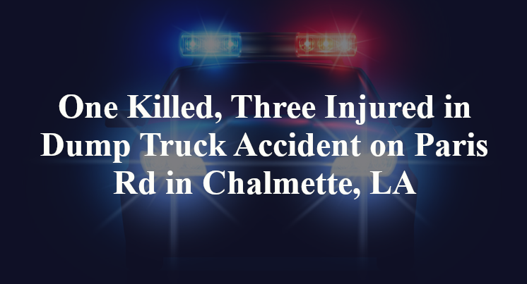 One Killed, Three Injured in Dump Truck Accident on Paris Rd in Chalmette, LA