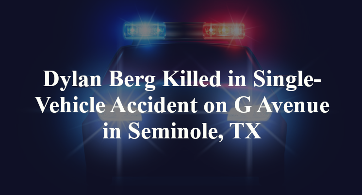 Dylan Berg Killed in Single-Vehicle Accident on G Avenue in Seminole, TX