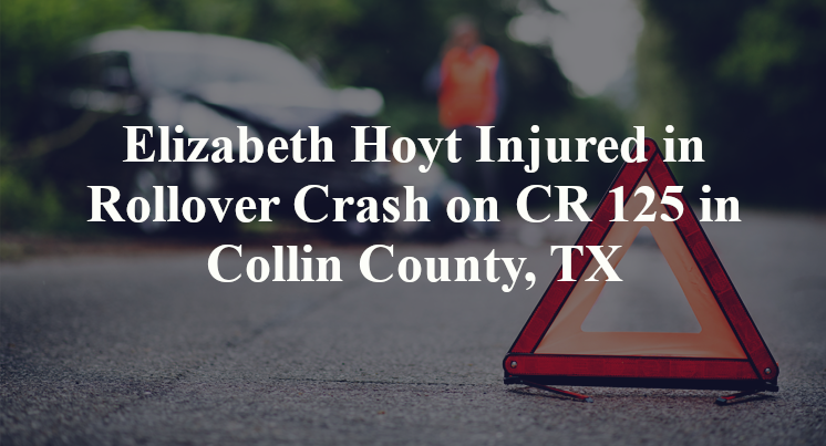 Elizabeth Hoyt Injured in Rollover Crash on CR 125 in Collin County, TX