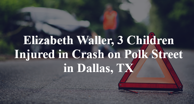 Elizabeth Waller, 3 Children Injured in Crash on Polk Street in Dallas, TX