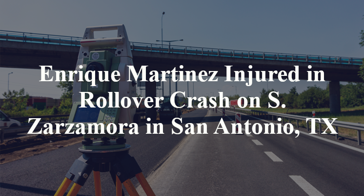 Enrique Martinez Injured in Rollover Crash on S. Zarzamora in San Antonio, TX