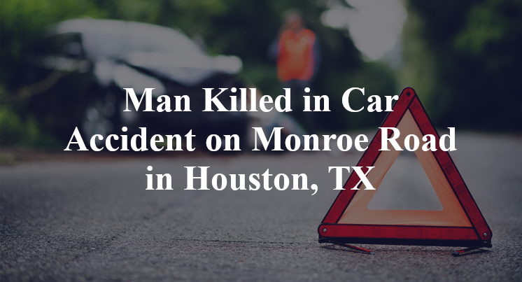 Man Killed in Car Accident on Monroe Road in Houston, TX