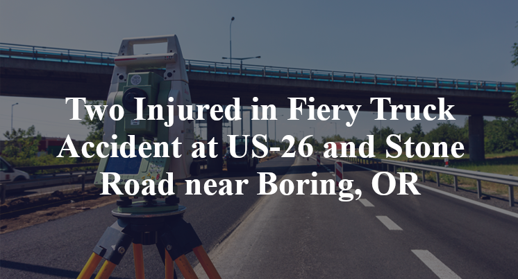 Two Injured in Fiery Truck Accident at US-26 and Stone Road near Boring, OR