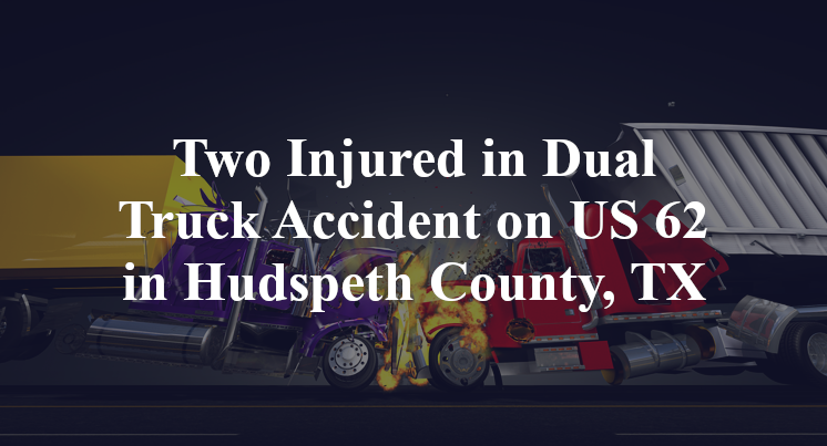 Two Injured in Dual Truck Accident on US 62 in Hudspeth County, TX