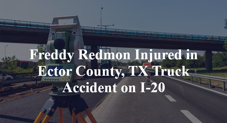 Freddy Redmon Injured in Ector County, TX Truck Accident on I-20