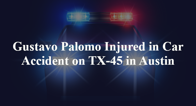 Gustavo Palomo Injured in Car Accident on TX-45 in Austin