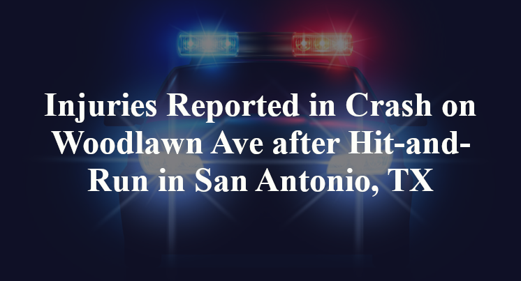 Injuries Reported in Crash on Woodlawn Ave after Hit-and-Run in San Antonio, TX