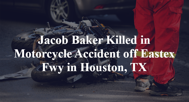 Jacob Baker Killed in Motorcycle Accident off Eastex Fwy in Houston, TX