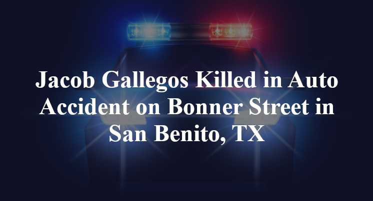 Jacob Gallegos Killed in Auto Accident on Bonner Street in San Benito, TX