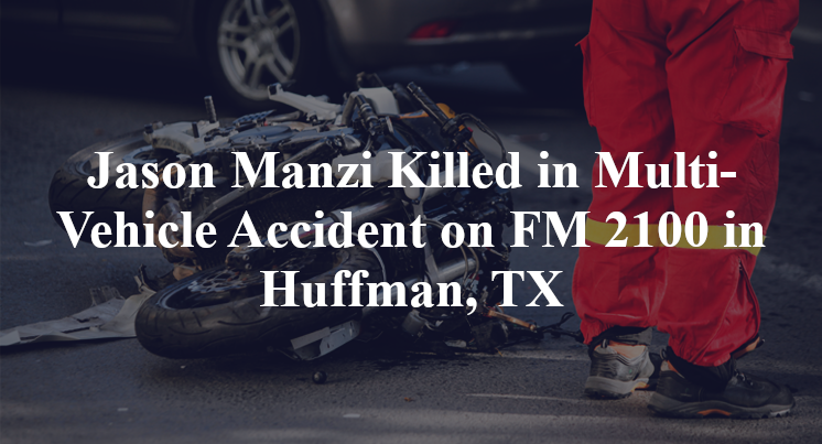 Jason Manzi Killed in Multi-Vehicle Accident on FM 2100 in Huffman, TX
