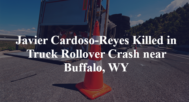 Javier Cardoso-Reyes Killed in Truck Rollover Crash near Buffalo, WY