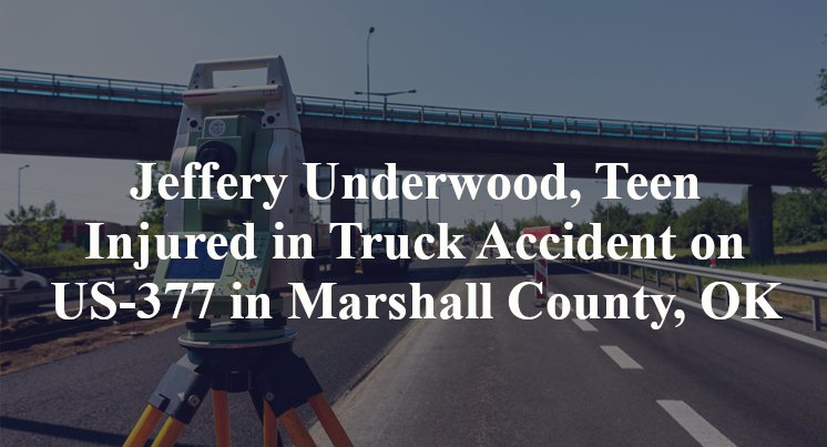 Jeffery Underwood, Teen Injured in Truck Accident on US-377 in Marshall County, OK
