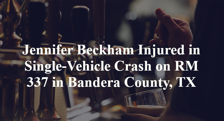 Jennifer Beckham Injured in Single-Vehicle Crash on RM 337 in Bandera County, TX