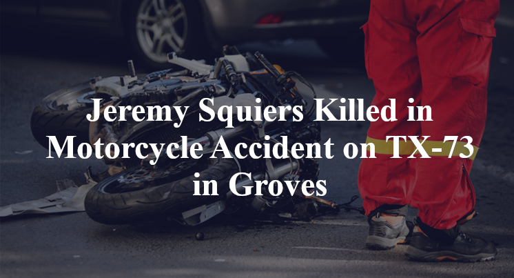 Jeremy Squiers Killed in Motorcycle Accident on TX-73 in Groves