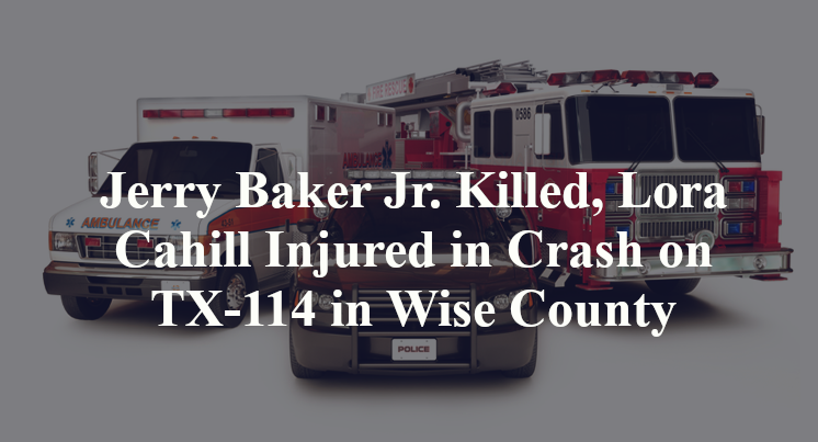 Jerry Baker Jr. Killed, Lora Cahill Injured in Crash on TX-114 in Wise County