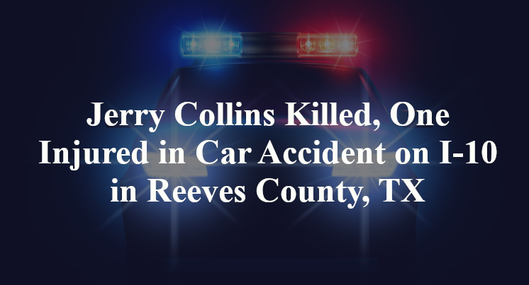 Jerry Collins Killed, One Injured in Car Accident on I-10 in Reeves County, TX