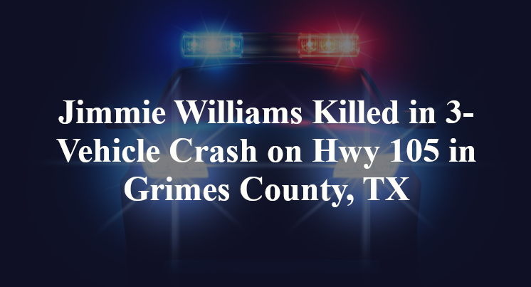Jimmie Williams Killed in 3-Vehicle Crash on Hwy 105 in Grimes County, TX