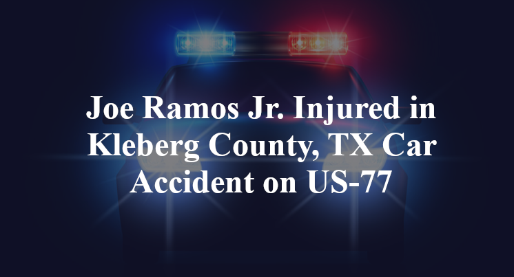 Joe Ramos Jr. Injured in Kleberg County, TX Car Accident on US-77