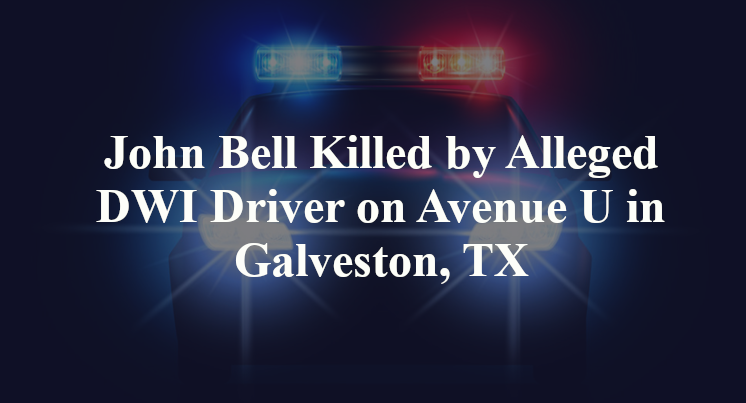 John Bell Killed by Alleged DWI Driver on Avenue U in Galveston, TX
