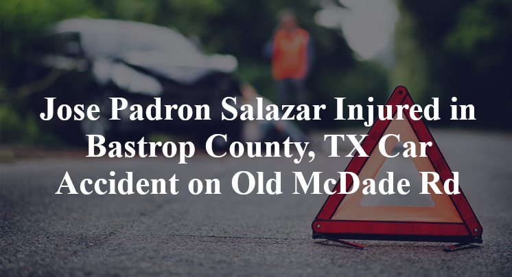 Jose Padron Salazar Injured in Bastrop County, TX Car Accident on Old McDade Rd