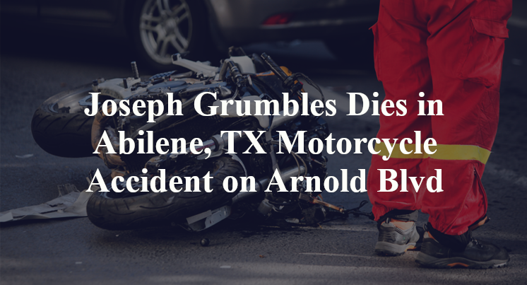 Joseph Grumbles Dies in Abilene, TX Motorcycle Accident on Arnold Blvd