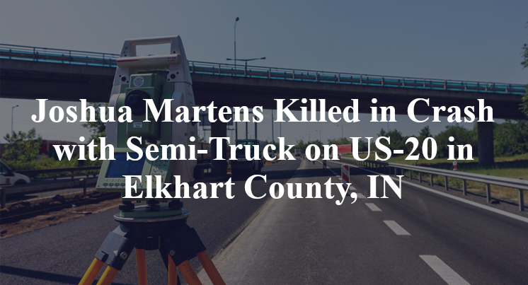 Joshua Martens Killed in Crash with Semi-Truck on US-20 in Elkhart County, IN