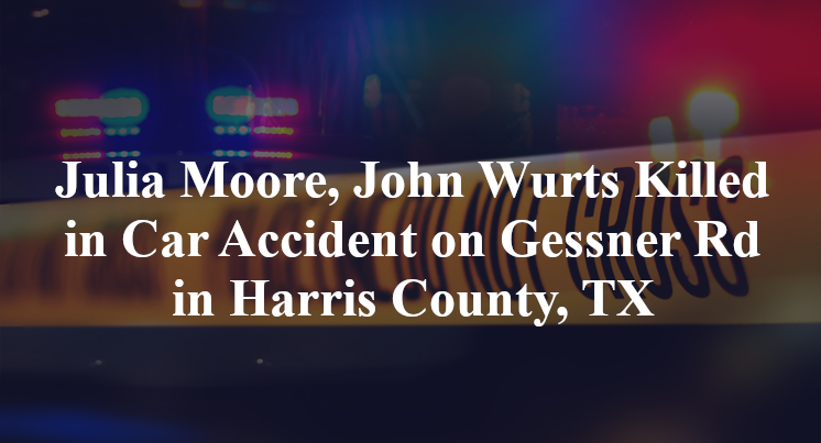 Julia Moore, John Wurts Killed, Serinity Wurts Injured in Car Accident on Gessner Rd in Harris County, TX
