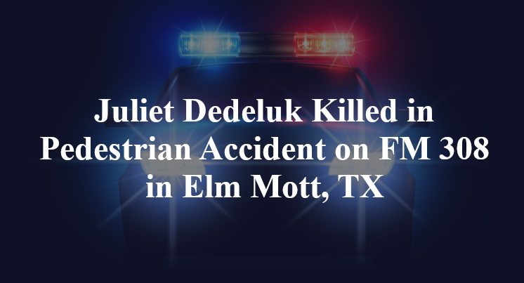 Juliet Dedeluk Killed in Pedestrian Accident on FM 308 in Elm Mott, TX